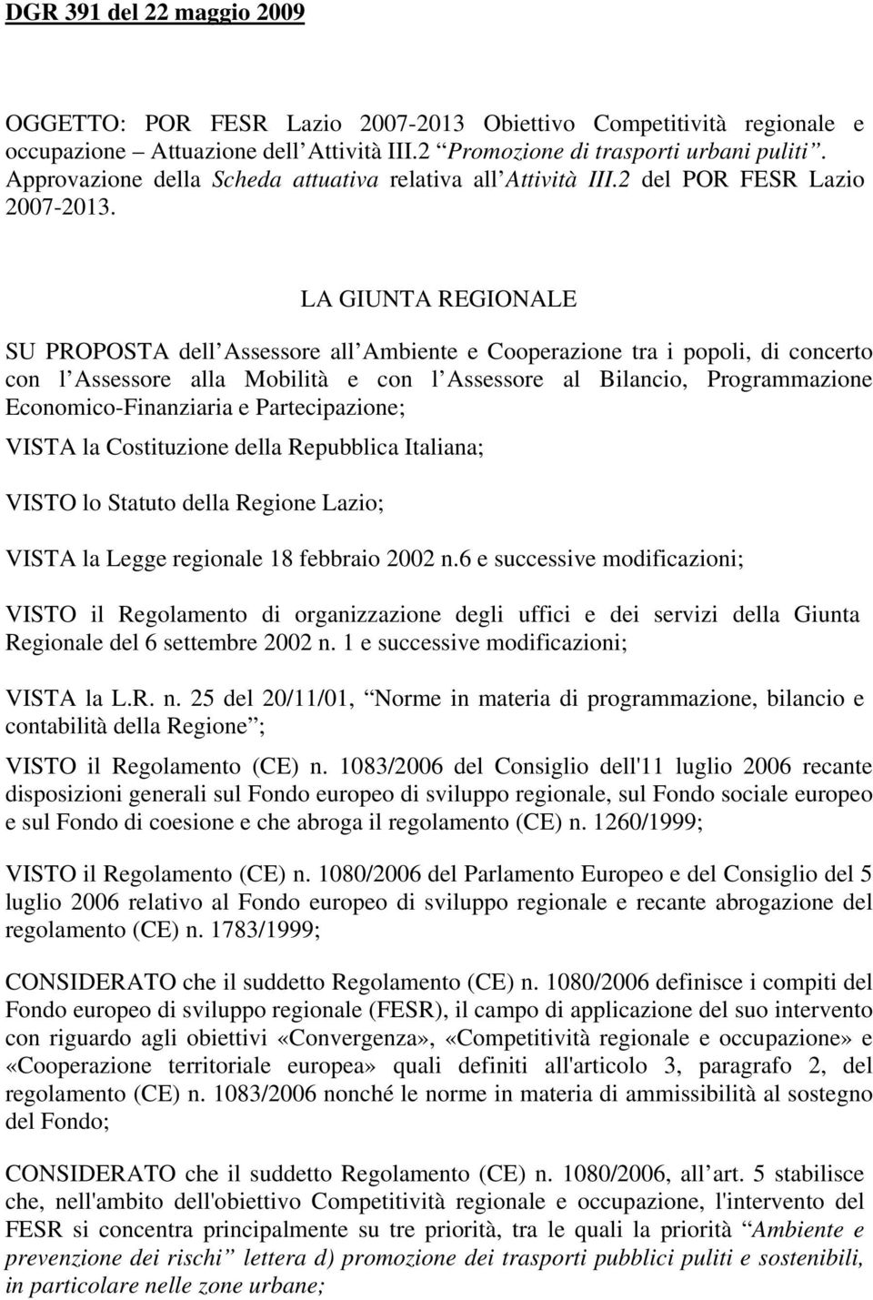 LA GIUNTA REGIONALE SU PROPOSTA dell Assessore all Ambiente e Cooperazione tra i popoli, di concerto con l Assessore alla Mobilità e con l Assessore al Bilancio, Programmazione Economico-Finanziaria