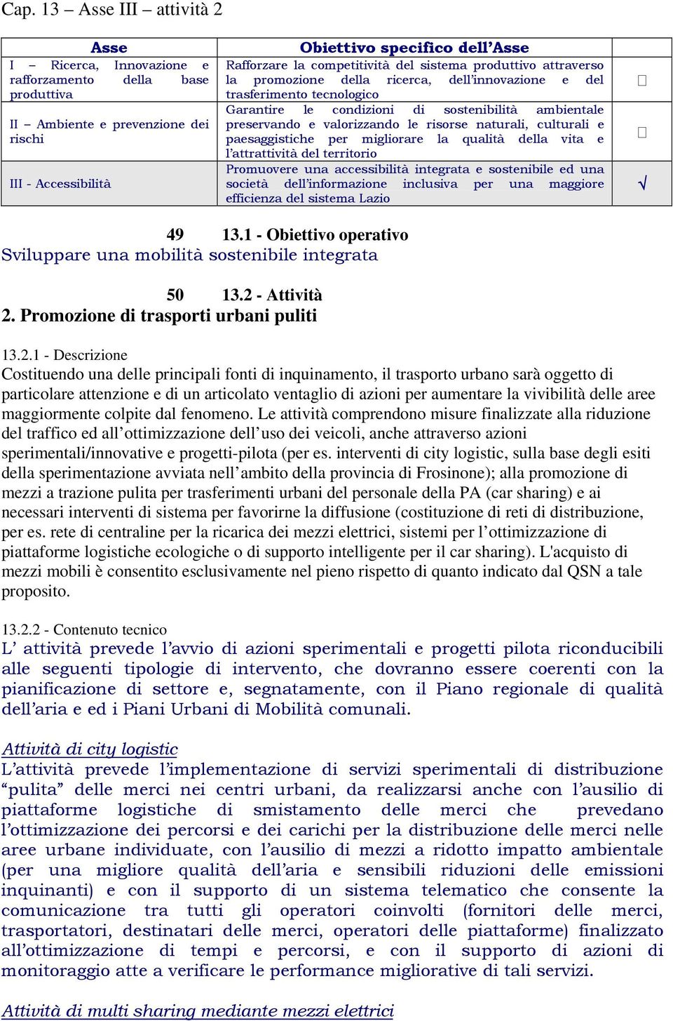 valorizzando le risorse naturali, culturali e paesaggistiche per migliorare la qualità della vita e l attrattività del territorio Promuovere una accessibilità integrata e sostenibile ed una società