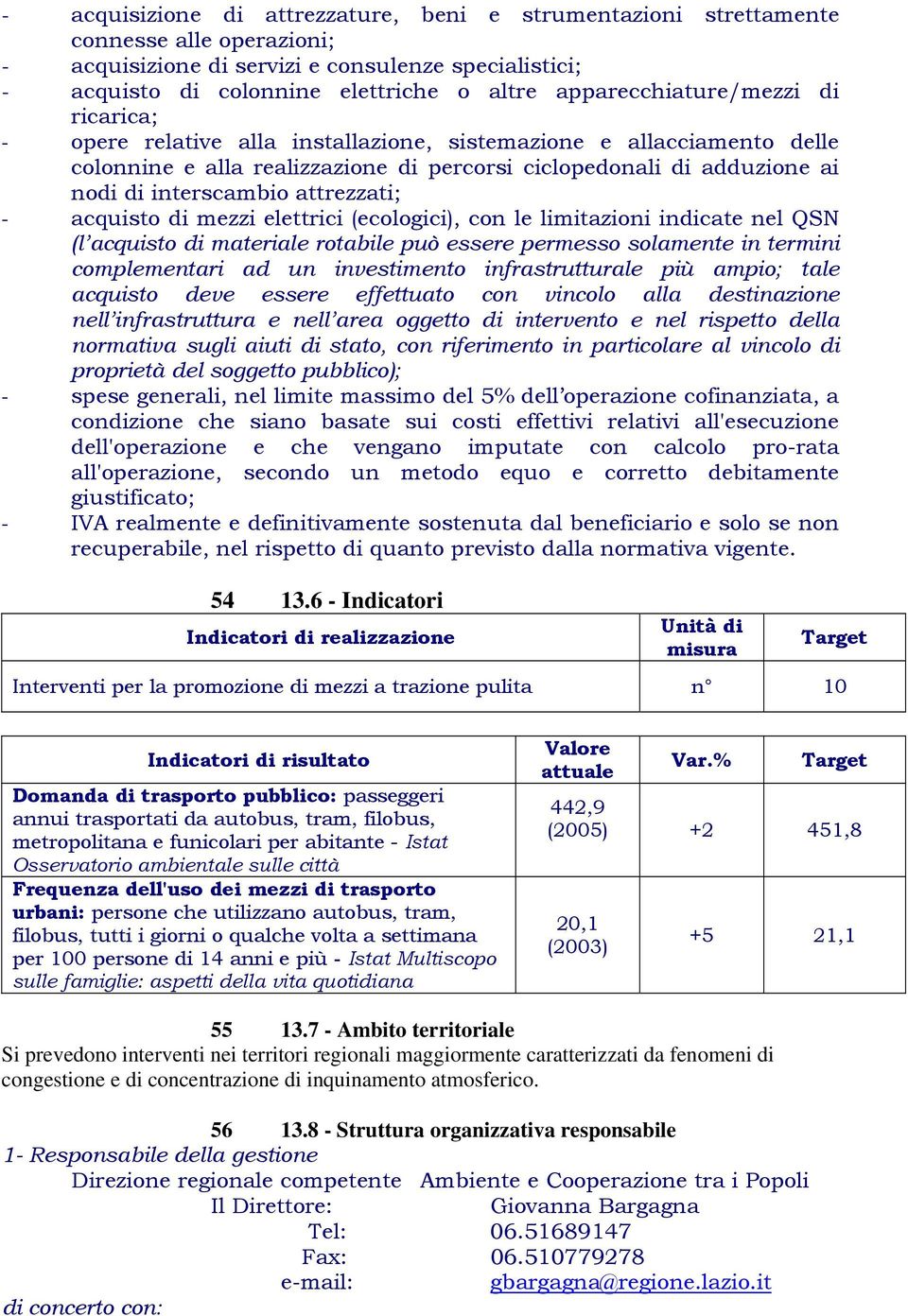 interscambio attrezzati; - acquisto di mezzi elettrici (ecologici), con le limitazioni indicate nel QSN (l acquisto di materiale rotabile può essere permesso solamente in termini complementari ad un