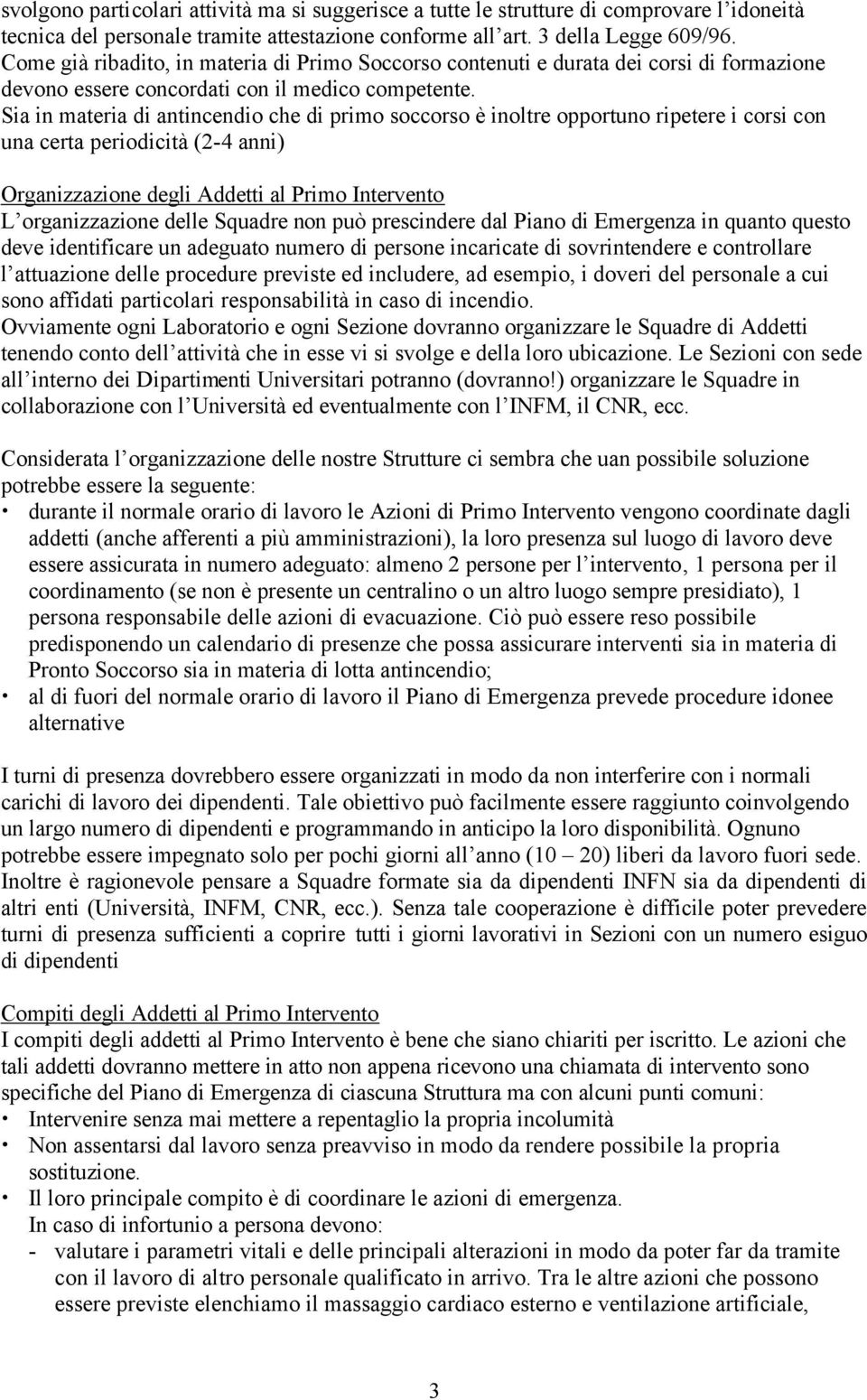 Sia in materia di antincendio che di primo soccorso è inoltre opportuno ripetere i corsi con una certa periodicità (2-4 anni) Organizzazione degli Addetti al Primo Intervento L organizzazione delle