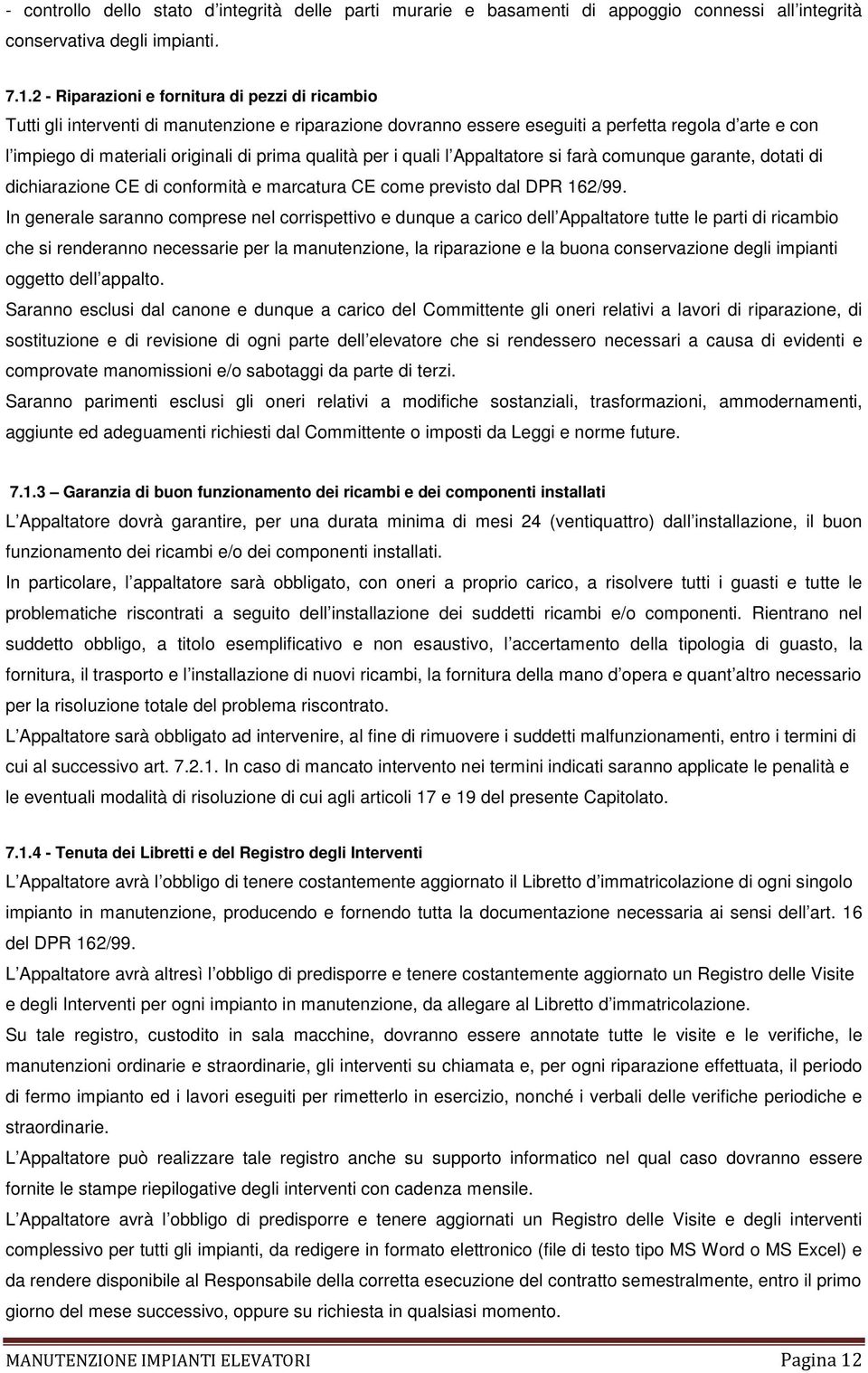 qualità per i quali l Appaltatore si farà comunque garante, dotati di dichiarazione CE di conformità e marcatura CE come previsto dal DPR 162/99.