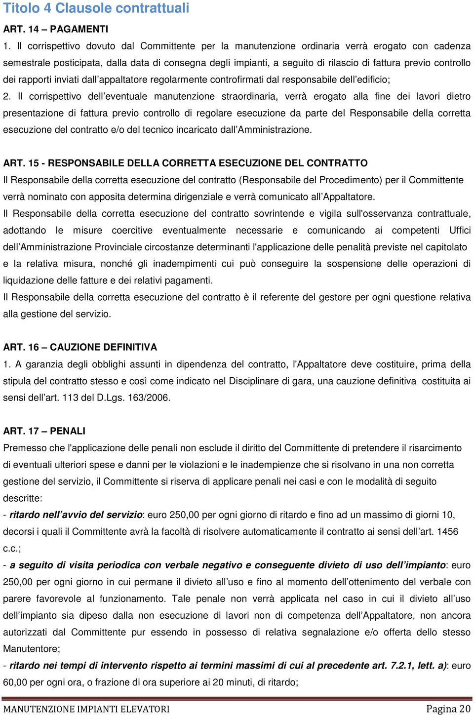 controllo dei rapporti inviati dall appaltatore regolarmente controfirmati dal responsabile dell edificio; 2.