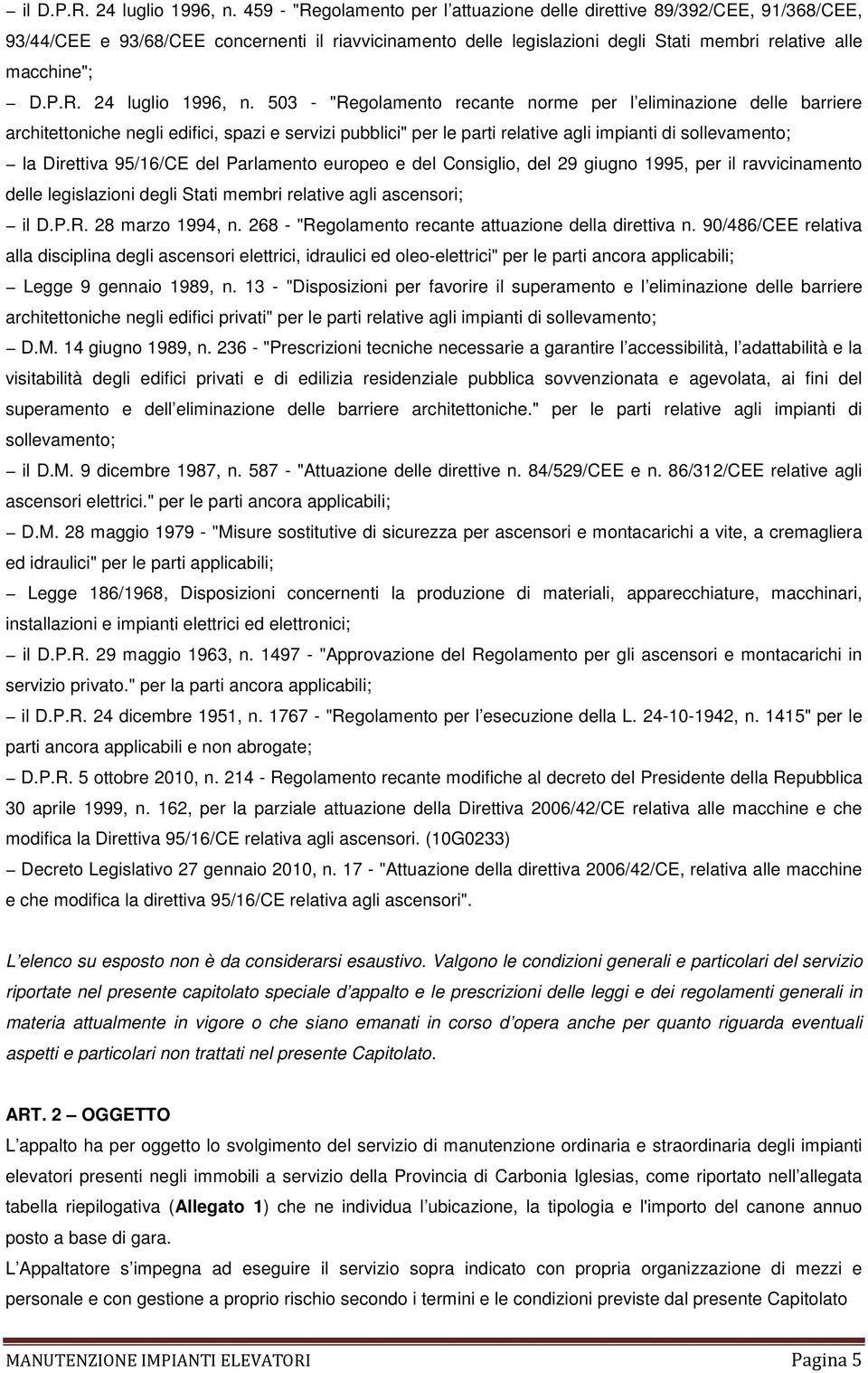 503 - "Regolamento recante norme per l eliminazione delle barriere architettoniche negli edifici, spazi e servizi pubblici" per le parti relative agli impianti di sollevamento; la Direttiva 95/16/CE