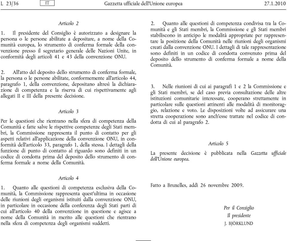 segretario generale delle Nazioni Unite, in conformità degli articoli 41 e 43 della convenzione ONU. 2.