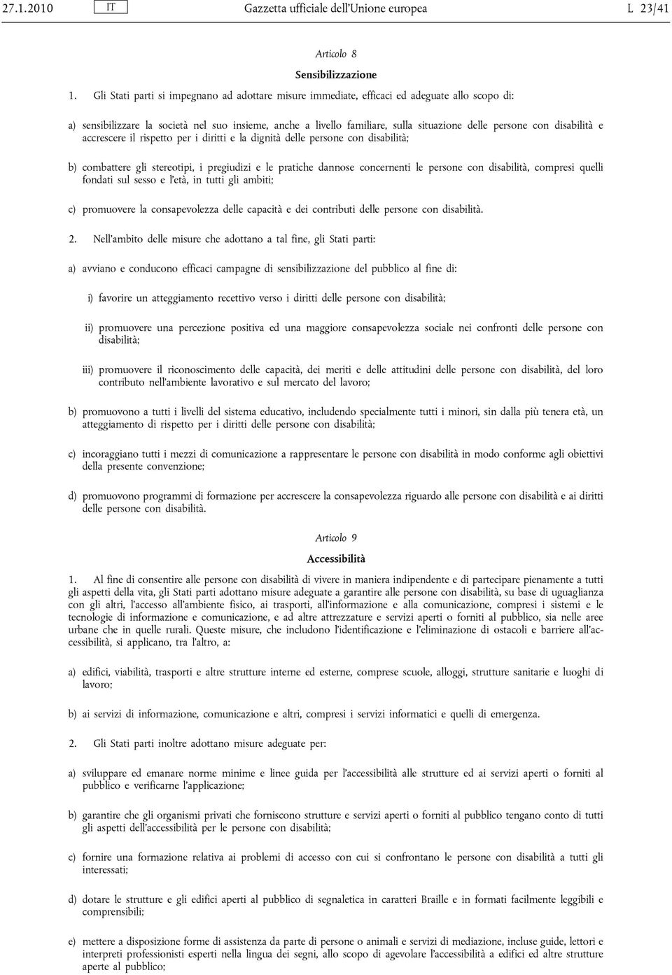 con disabilità e accrescere il rispetto per i diritti e la dignità delle persone con disabilità; b) combattere gli stereotipi, i pregiudizi e le pratiche dannose concernenti le persone con