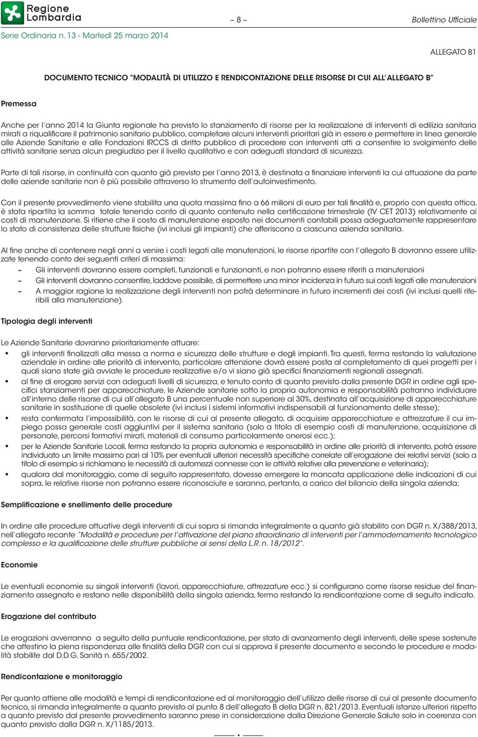 permettere in linea generale alle Aziende Sanitarie e alle Fondazioni IRCCS di diritto pubblico di procedere con interventi atti a consentire lo svolgimento delle attività sanitarie senza alcun