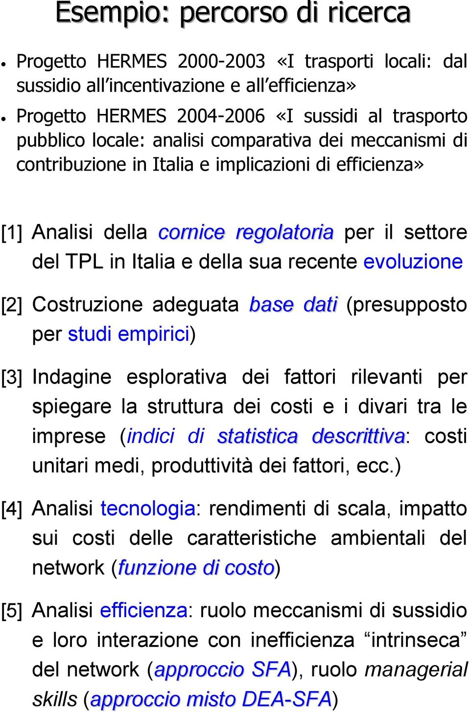 Costruzione adeguata base dati (presupposto per studi empirici) [3] Indagine esplorativa dei fattori rilevanti per spiegare la struttura dei costi e i divari tra le imprese (indici di statistica