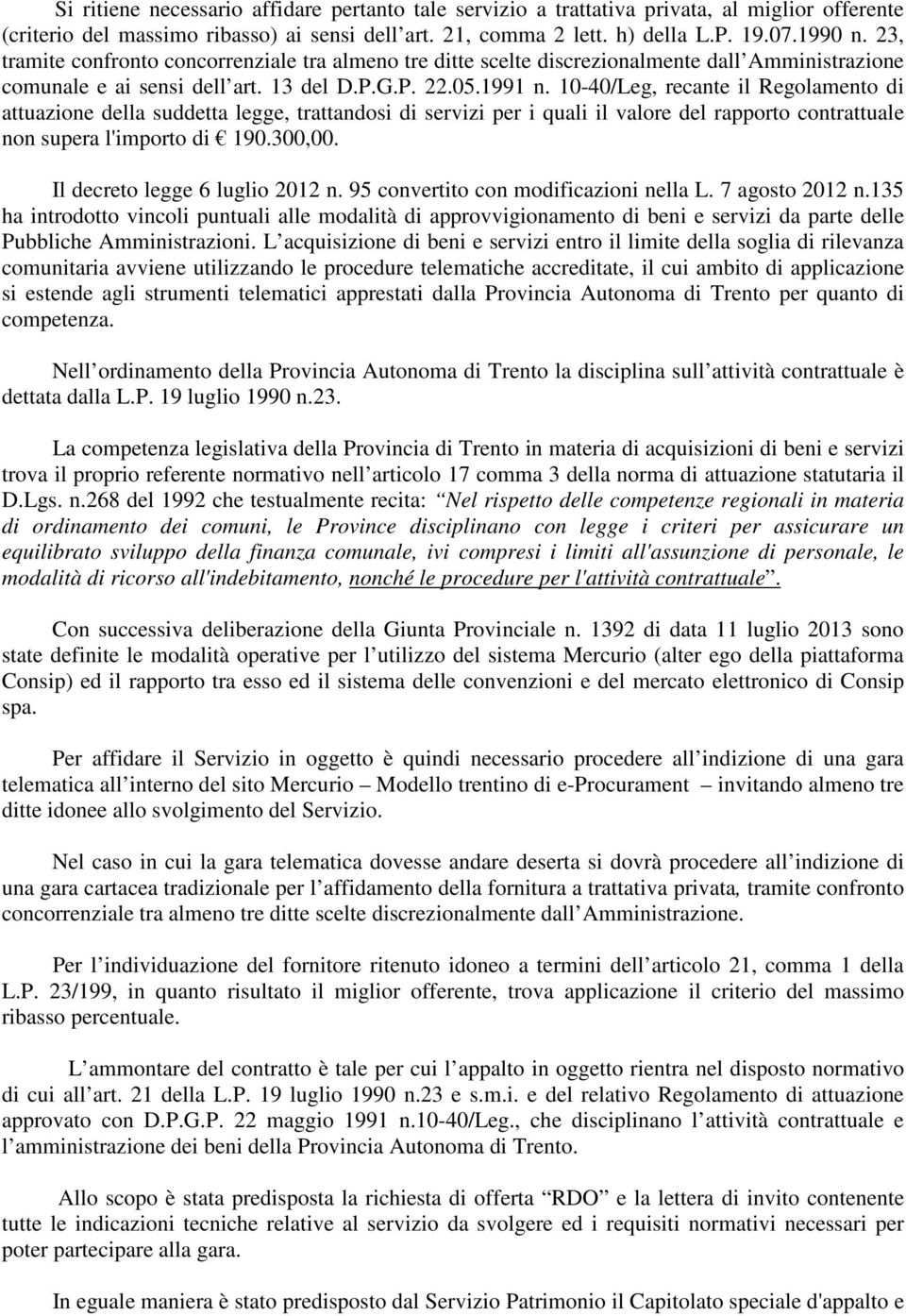 10-40/Leg, recante il Regolamento di attuazione della suddetta legge, trattandosi di servizi per i quali il valore del rapporto contrattuale non supera l'importo di 190.300,00.