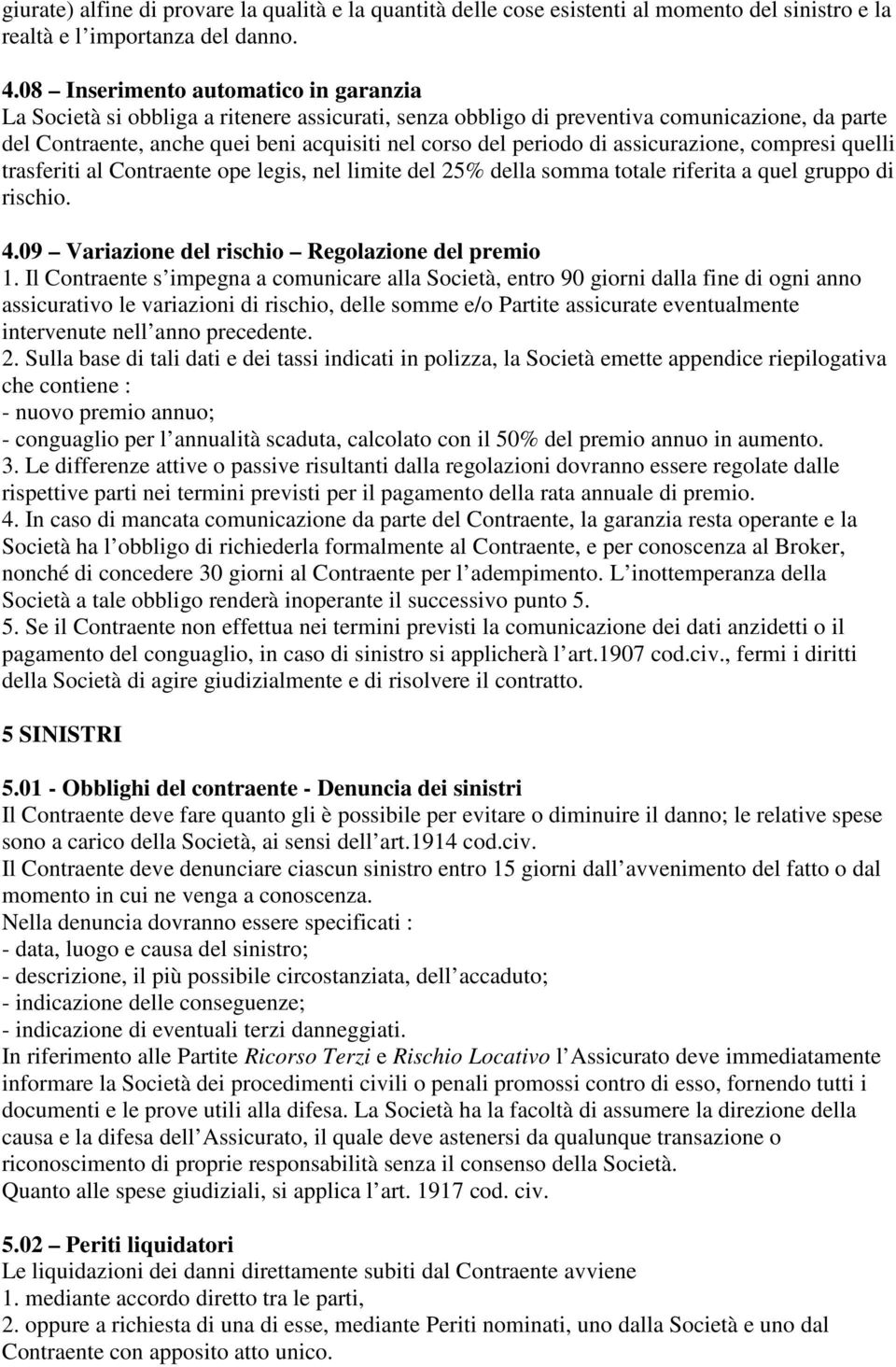 di assicurazione, compresi quelli trasferiti al Contraente ope legis, nel limite del 25% della somma totale riferita a quel gruppo di rischio. 4.09 Variazione del rischio Regolazione del premio 1.