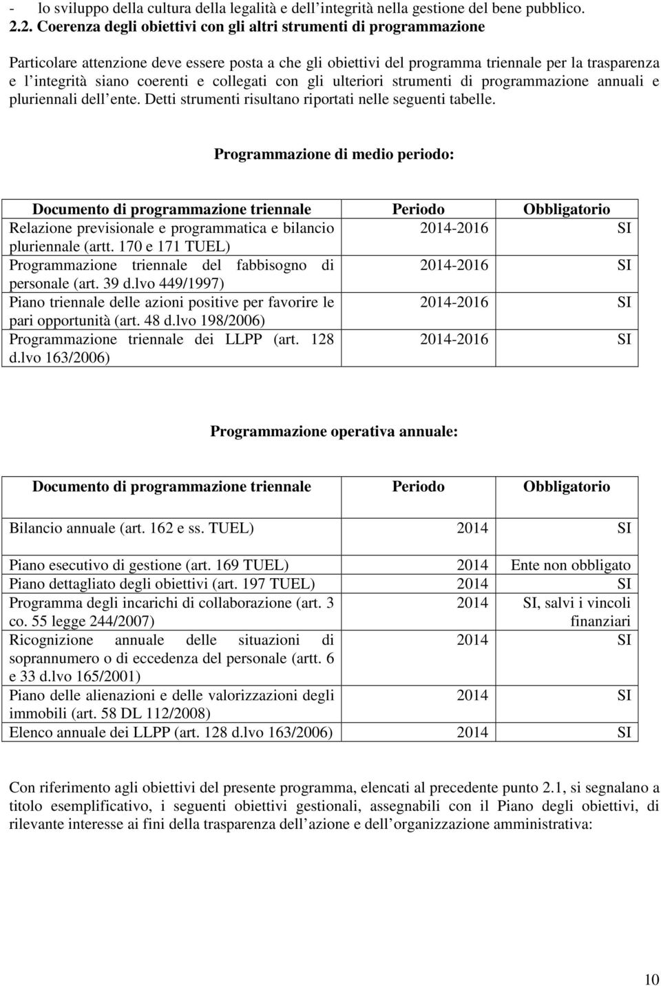 coerenti e collegati con gli ulteriori strumenti di programmazione annuali e pluriennali dell ente. Detti strumenti risultano riportati nelle seguenti tabelle.