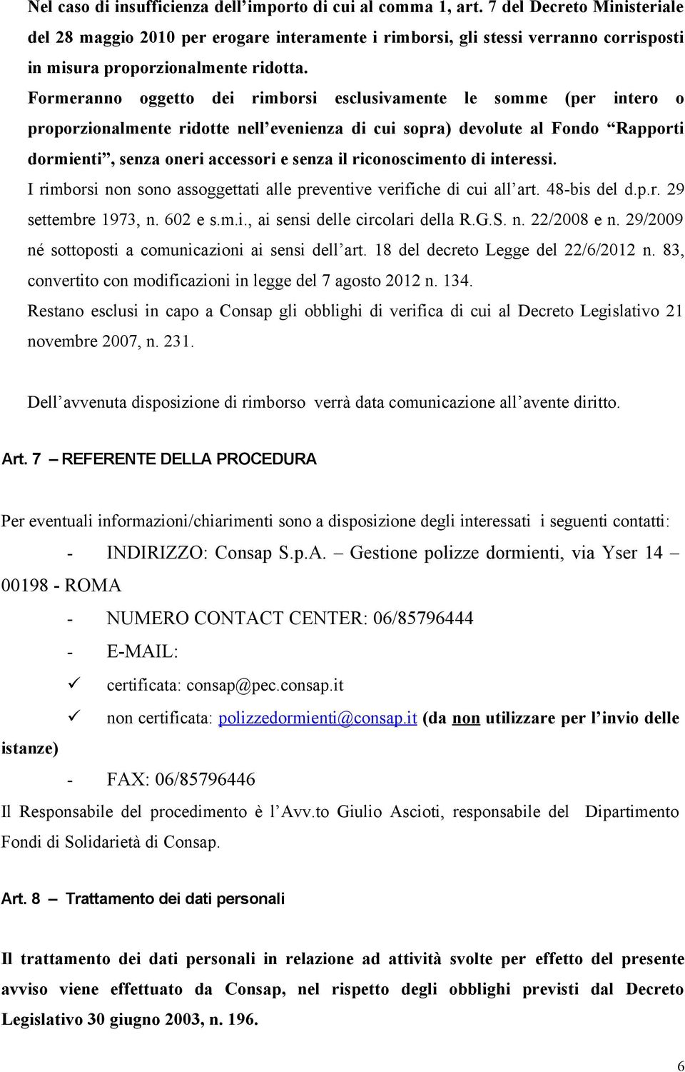 Formeranno oggetto dei rimborsi esclusivamente le somme (per intero o proporzionalmente ridotte nell evenienza di cui sopra) devolute al Fondo Rapporti dormienti, senza oneri accessori e senza il