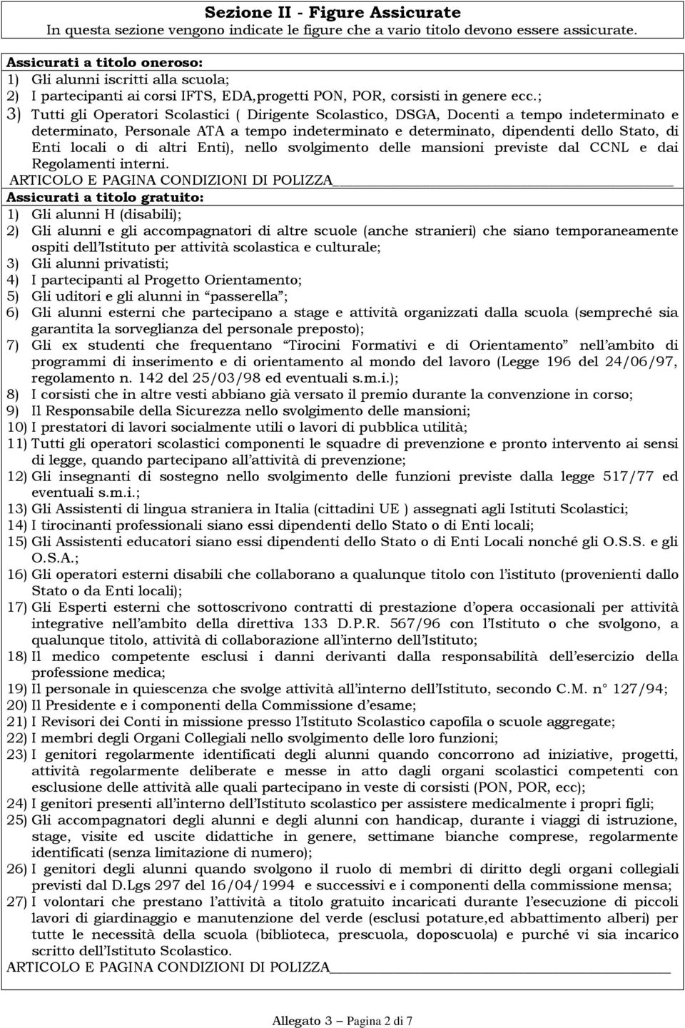 ; 3) Tutti gli Operatori Scolastici ( Dirigente Scolastico, DSGA, Docenti a tempo indeterminato e determinato, Personale ATA a tempo indeterminato e determinato, dipendenti dello Stato, di Enti