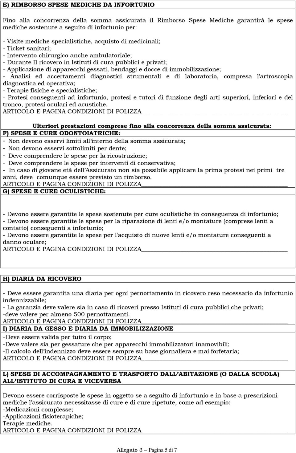 gessati, bendaggi e docce di immobilizzazione; - Analisi ed accertamenti diagnostici strumentali e di laboratorio, compresa l artroscopia diagnostica ed operativa; - Terapie fisiche e specialistiche;