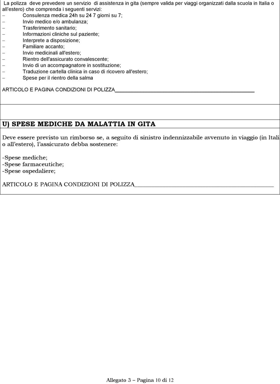 dell'assicurato convalescente; Invio di un accompagnatore in sostituzione; Traduzione cartella clinica in caso di ricovero all'estero; Spese per il rientro della salma U) SPESE MEDICHE DA MALATTIA IN