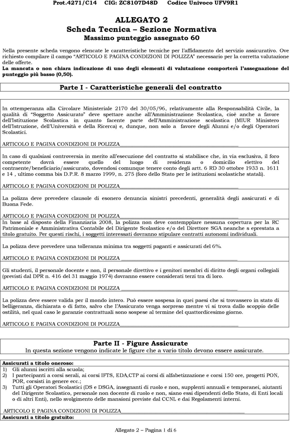 La mancata o non chiara indicazione di uno degli elementi di valutazione comporterà l assegnazione del punteggio più basso (0,50).