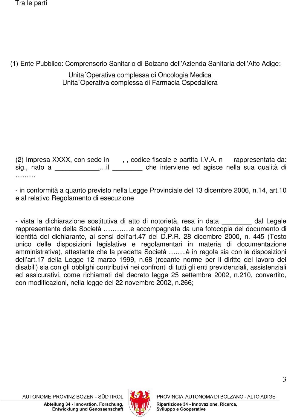 , nato a il che interviene ed agisce nella sua qualità di - in conformità a quanto previsto nella Legge Provinciale del 13 dicembre 2006, n.14, art.