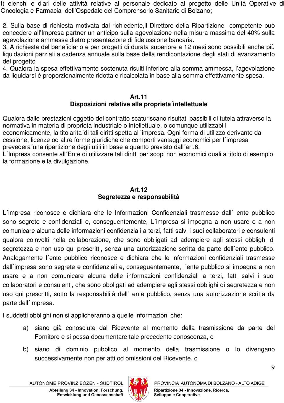 agevolazione ammessa dietro presentazione di fideiussione bancaria. 3.