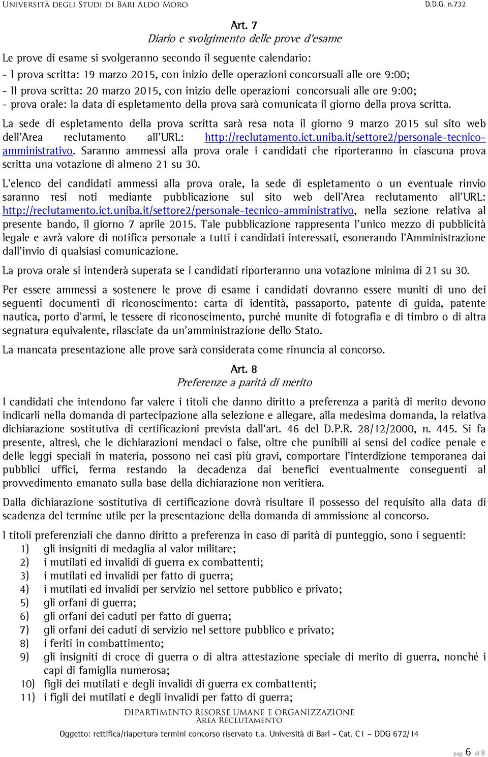 La sede di espletamento della prova scritta sarà resa nota il giorno 9 marzo 2015 sul sito web dell Area reclutamento all URL: http://reclutamento.ict.uniba.