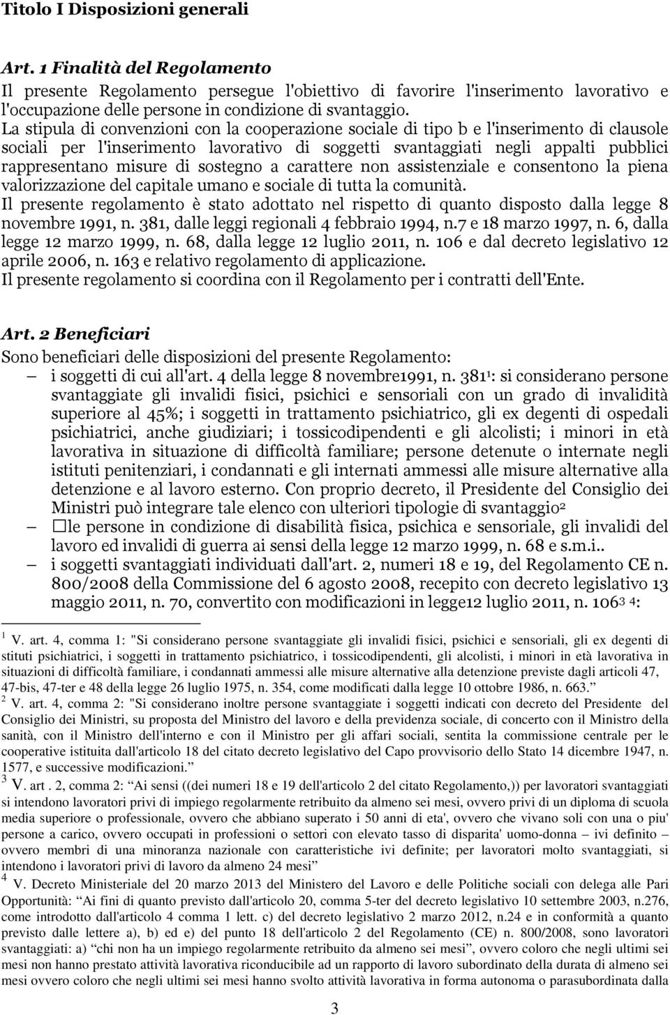 La stipula di convenzioni con la cooperazione sociale di tipo b e l'inserimento di clausole sociali per l'inserimento lavorativo di soggetti svantaggiati negli appalti pubblici rappresentano misure