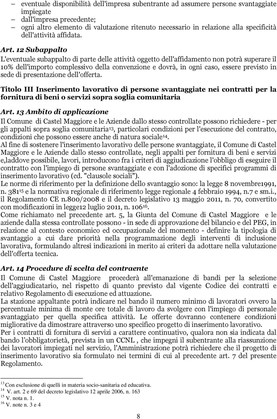 12 Subappalto L'eventuale subappalto di parte delle attività oggetto dell'affidamento non potrà superare il 10% dell'importo complessivo della convenzione e dovrà, in ogni caso, essere previsto in