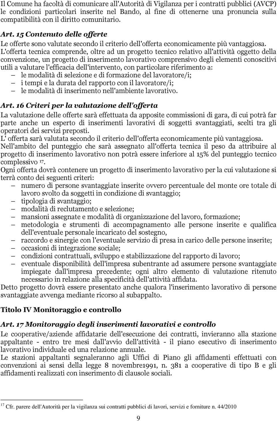 L'offerta tecnica comprende, oltre ad un progetto tecnico relativo all'attività oggetto della convenzione, un progetto di inserimento lavorativo comprensivo degli elementi conoscitivi utili a