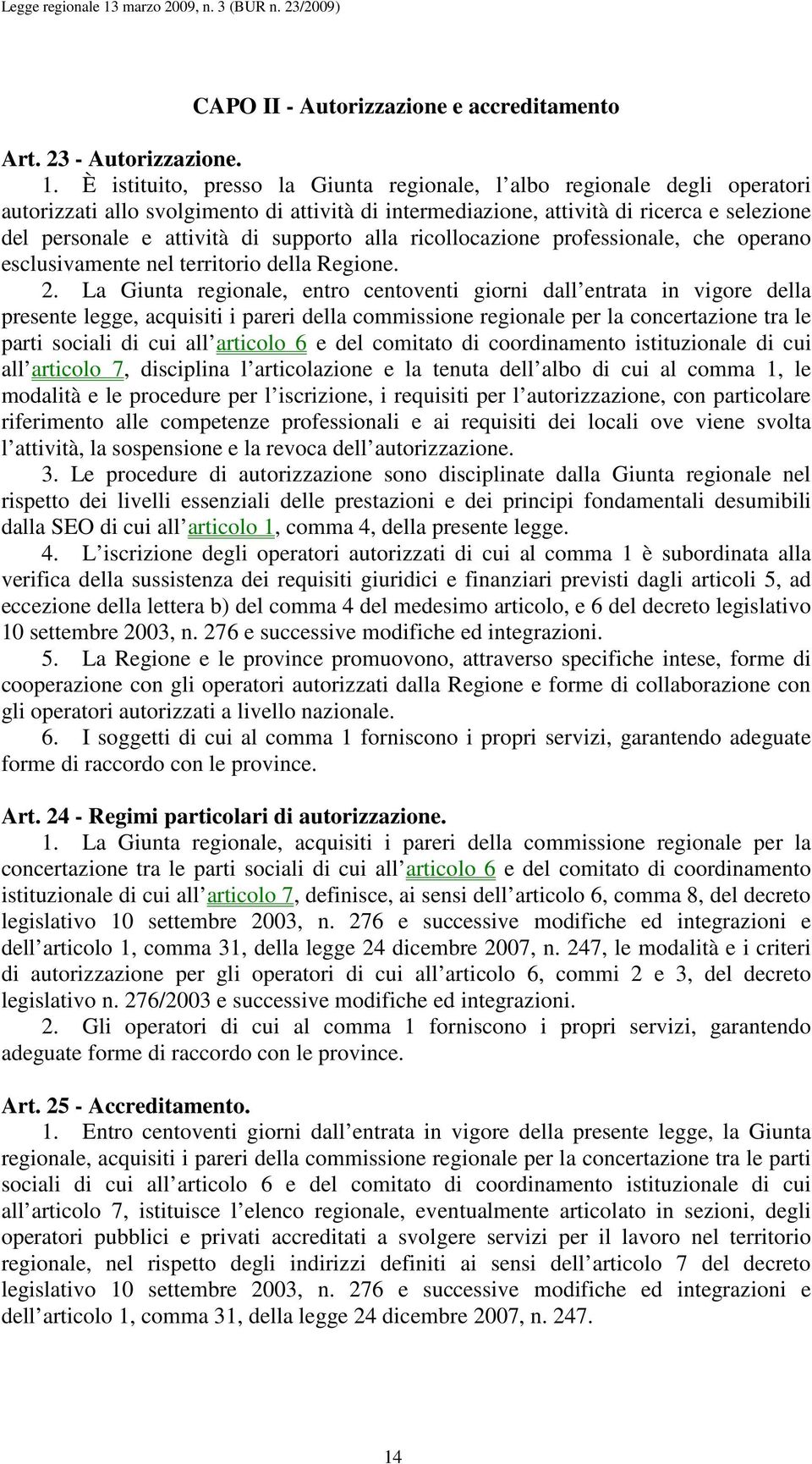 supporto alla ricollocazione professionale, che operano esclusivamente nel territorio della Regione. 2.