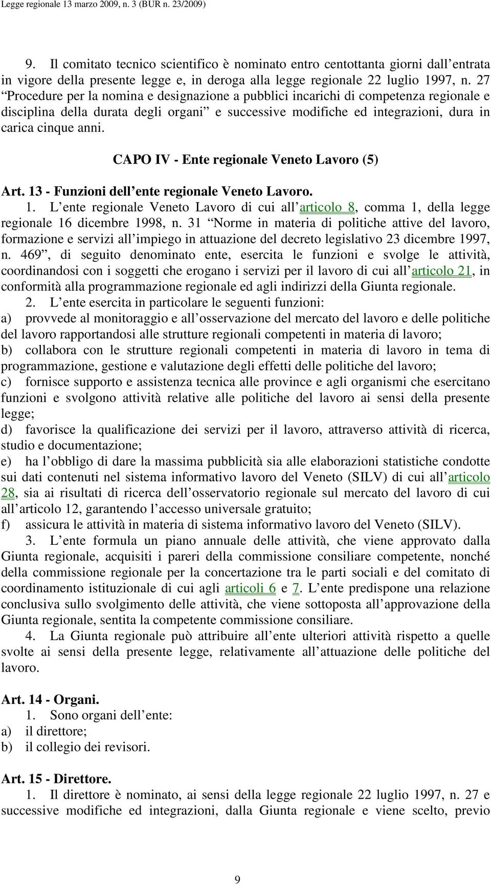 CAPO IV - Ente regionale Veneto Lavoro (5) Art. 13 - Funzioni dell ente regionale Veneto Lavoro. 1. L ente regionale Veneto Lavoro di cui all articolo 8, comma 1, della legge regionale 16 dicembre 1998, n.