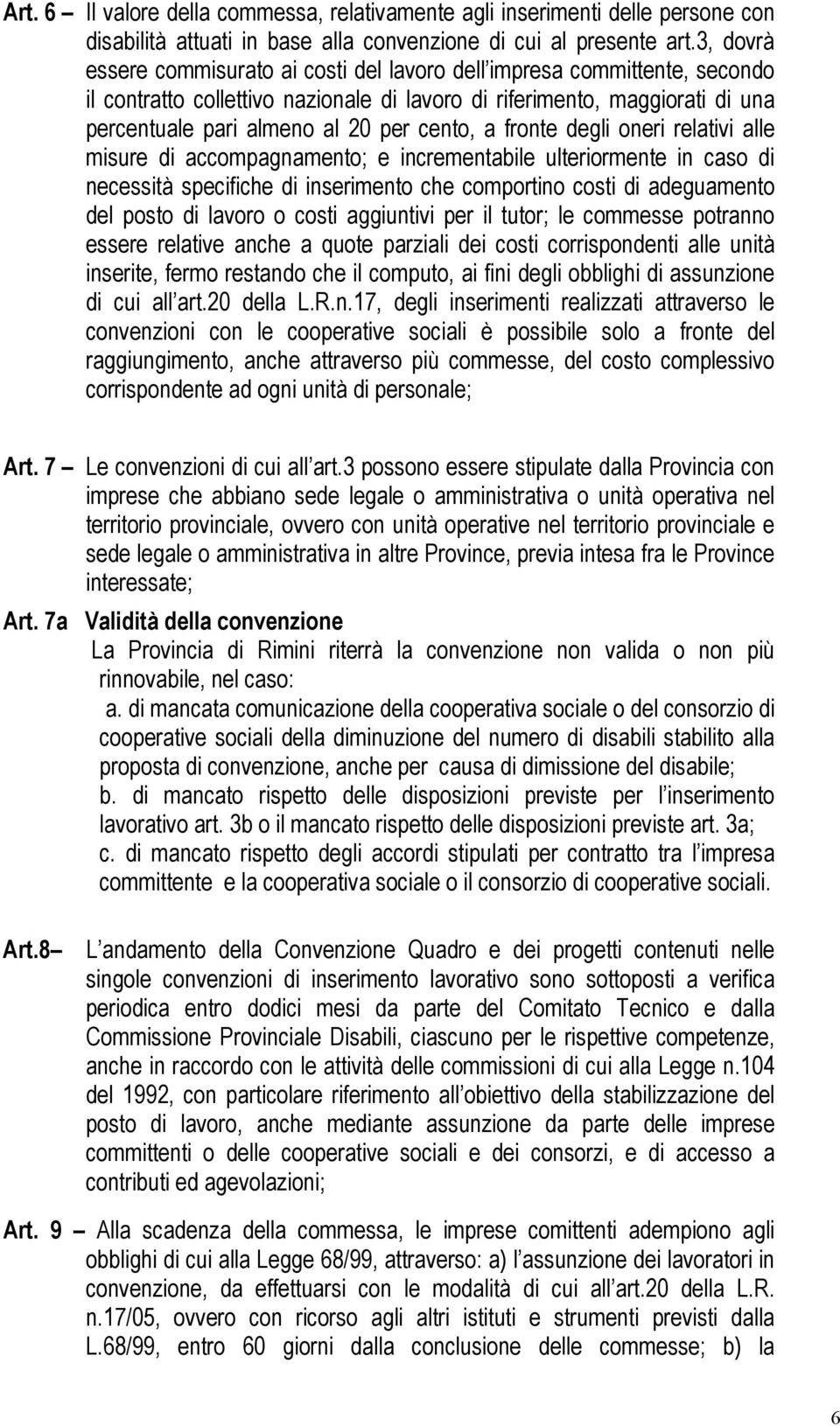 cento, a fronte degli oneri relativi alle misure di accompagnamento; e incrementabile ulteriormente in caso di necessità specifiche di inserimento che comportino costi di adeguamento del posto di