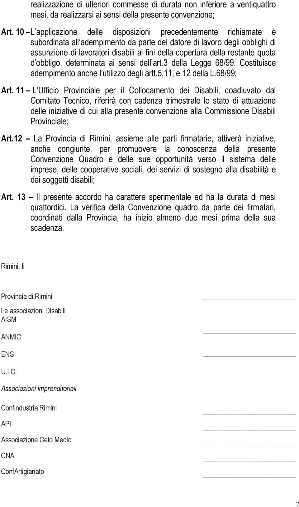 della restante quota d obbligo, determinata ai sensi dell art.3 della Legge 68/99. Costituisce adempimento anche l utilizzo degli artt.5,11, e 12 della L.68/99; Art.