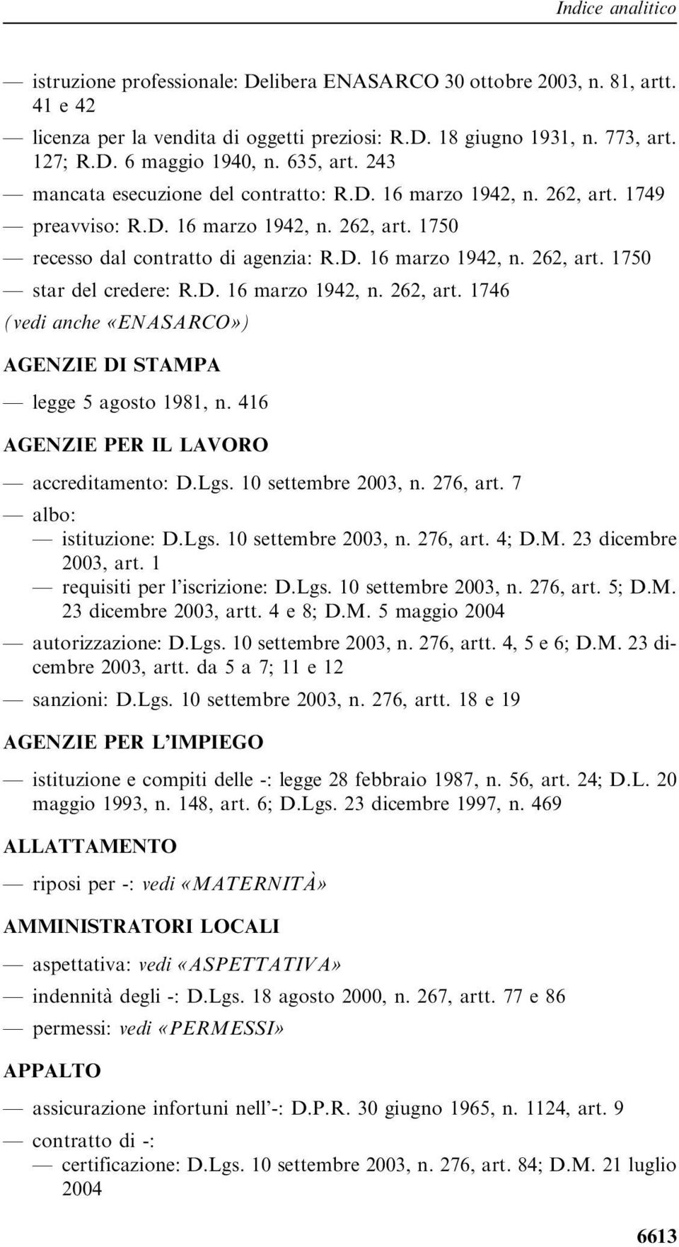 D. 16 marzo 1942, n. 262, art. 1746 (vedi anche «ENASARCO») AGENZIE DI STAMPA legge 5 agosto 1981, n. 416 AGENZIE PER IL LAVORO accreditamento: D.Lgs. 10 settembre 2003, n. 276, art.