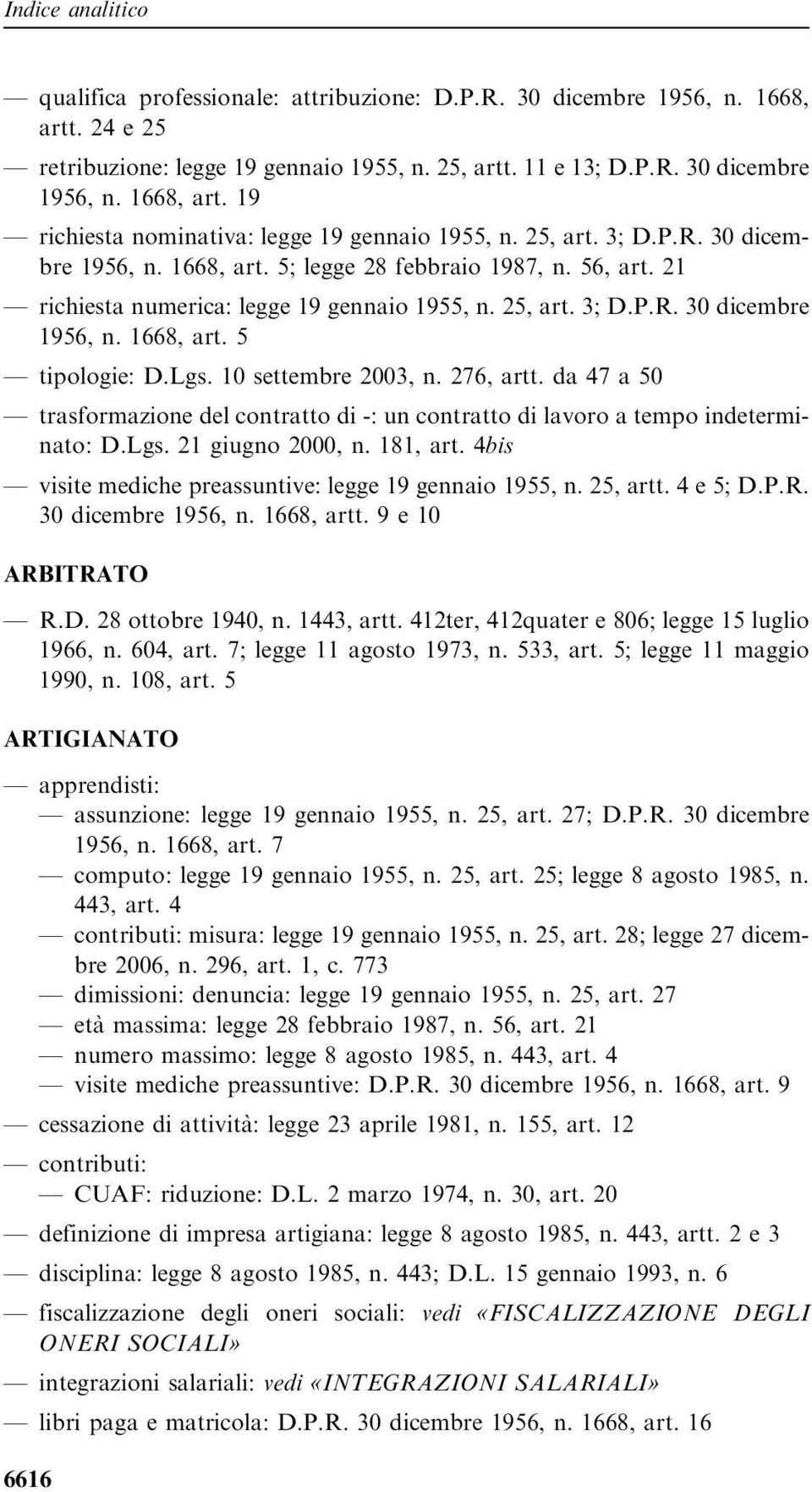 Lgs. 10 settembre 2003, n. 276, artt. da 47 a 50 trasformazione del contratto di -: un contratto di lavoro a tempo indeterminato: D.Lgs. 21 giugno 2000, n. 181, art.