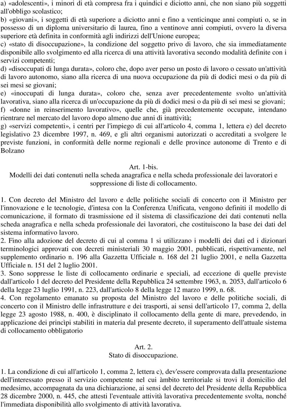 europea; c) «stato di disoccupazione», la condizione del soggetto privo di lavoro, che sia immediatamente disponibile allo svolgimento ed alla ricerca di una attività lavorativa secondo modalità