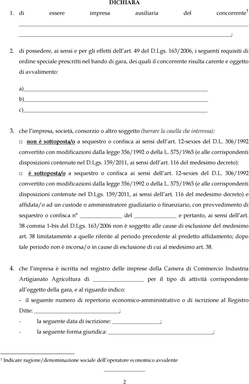 che l impresa, società, consorzio o altro soggetto (barrare la casella che interessa): non è sottoposta/o a sequestro o confisca ai sensi dell art. 12-sexies del D.L.