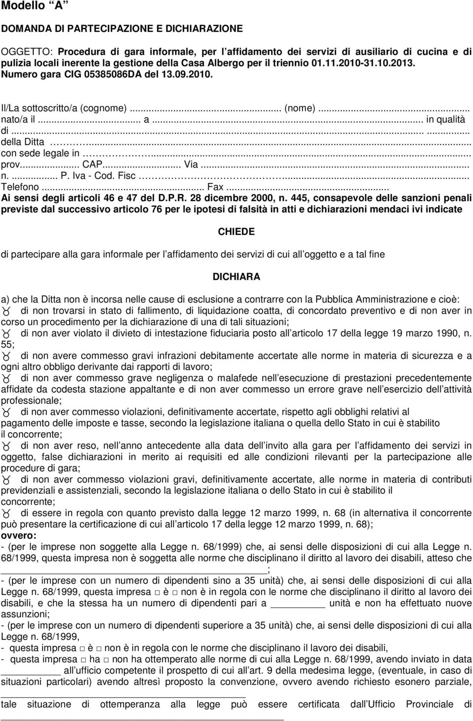 445, consapevole delle sanzioni penali previste dal successivo articolo 76 per le ipotesi di falsità in atti e dichiarazioni mendaci ivi indicate CHIEDE di partecipare alla gara informale per l