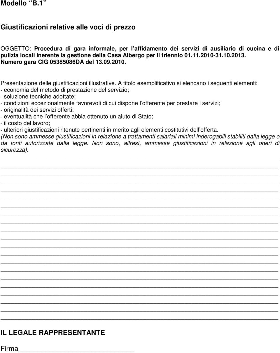 offerente per prestare i servizi; - originalità dei servizi offerti; - eventualità che l offerente abbia ottenuto un aiuto di Stato; - il costo del lavoro; - ulteriori giustificazioni ritenute