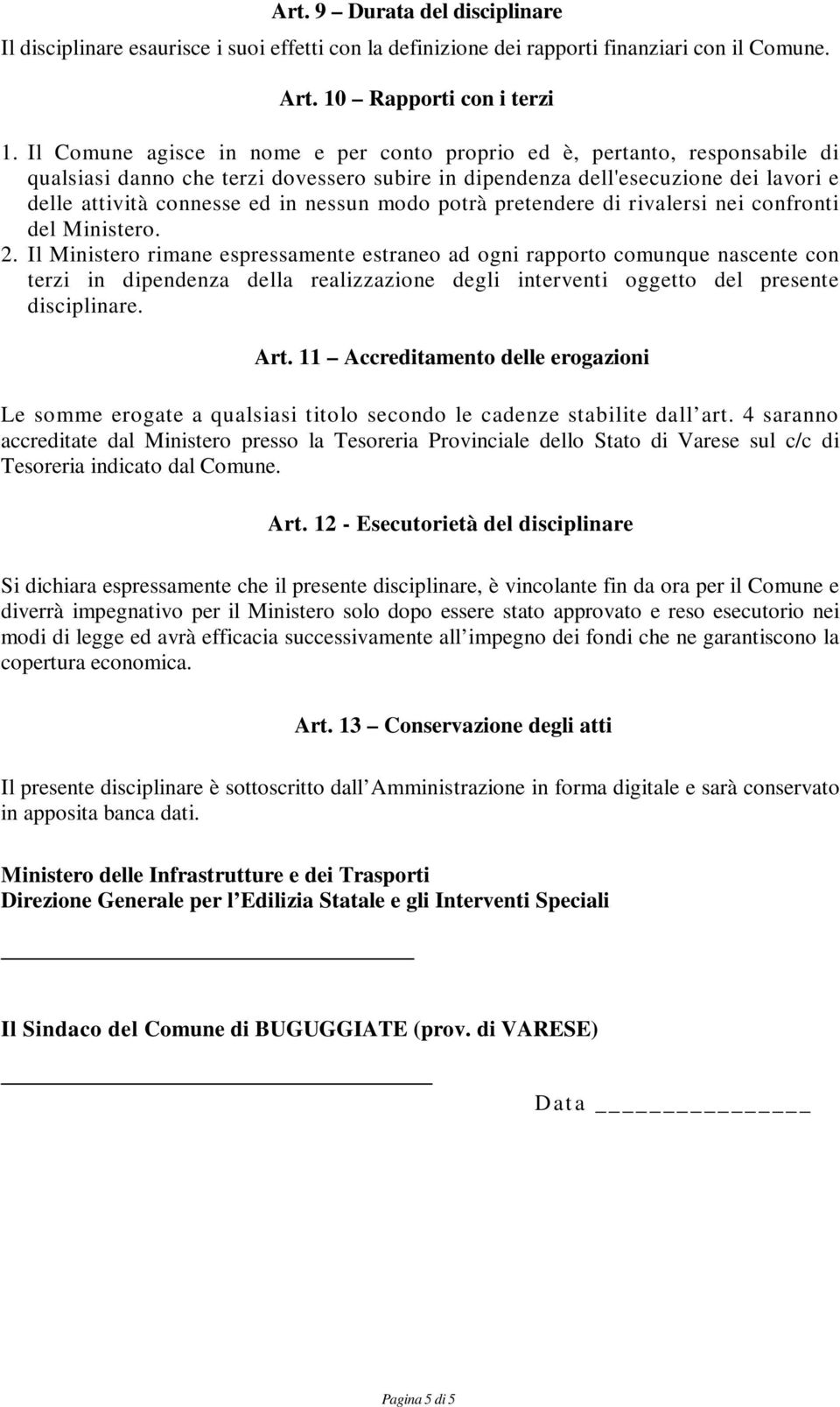 modo potrà pretendere di rivalersi nei confronti del Ministero. 2.