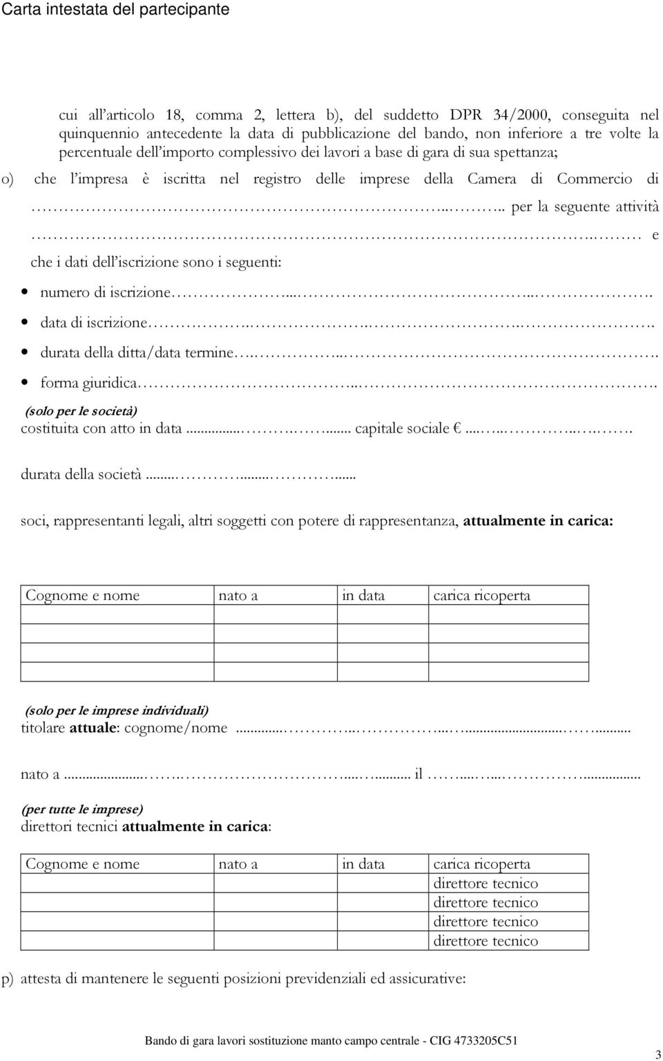 e che i dati dell iscrizione sono i seguenti: numero di iscrizione...... data di iscrizione.... durata della ditta/data termine.... forma giuridica... (solo per le società) costituita con atto in data.