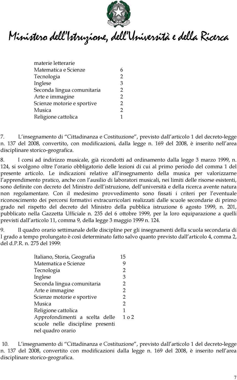 169 del 2008, è inserito nell area disciplinare storico-geografica. 8. I corsi ad indirizzo musicale, già ricondotti ad ordinamento dalla legge 3 marzo 1999, n.