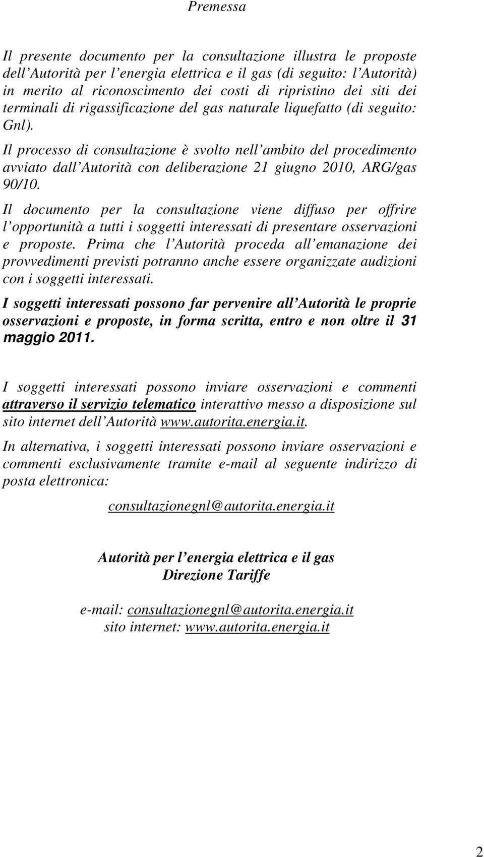 Il processo di consultazione è svolto nell ambito del procedimento avviato dall Autorità con deliberazione 21 giugno 2010, ARG/gas 90/10.