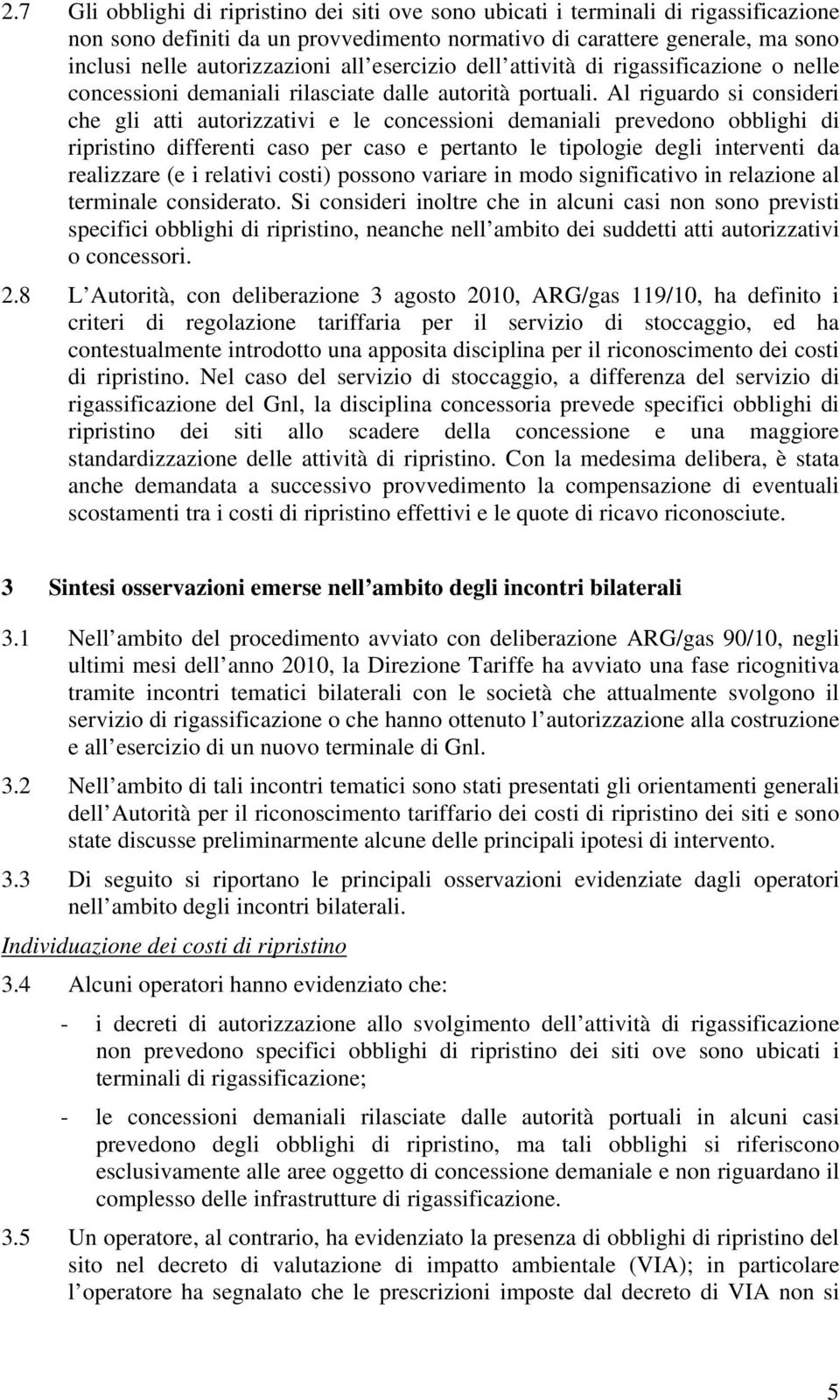 Al riguardo si consideri che gli atti autorizzativi e le concessioni demaniali prevedono obblighi di ripristino differenti caso per caso e pertanto le tipologie degli interventi da realizzare (e i