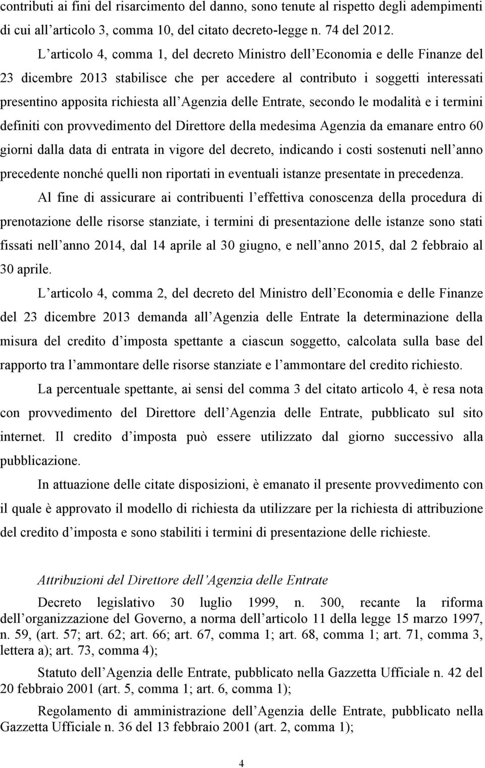 delle Entrate, secondo le modalità e i termini definiti con provvedimento del Direttore della medesima Agenzia da emanare entro 60 giorni dalla data di entrata in vigore del decreto, indicando i