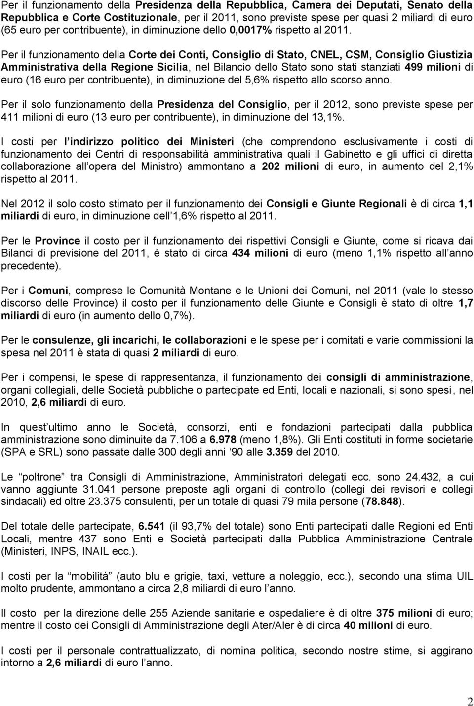 Per il funzionamento della Corte dei Conti, Consiglio di Stato, CNEL, CSM, Consiglio Giustizia Amministrativa della Regione Sicilia, nel Bilancio dello Stato sono stati stanziati 499 milioni di euro