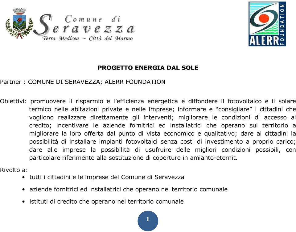 le aziende fornitrici ed installatrici che operano sul territorio a migliorare la loro offerta dal punto di vista economico e qualitativo; dare ai cittadini la possibilità di installare impianti