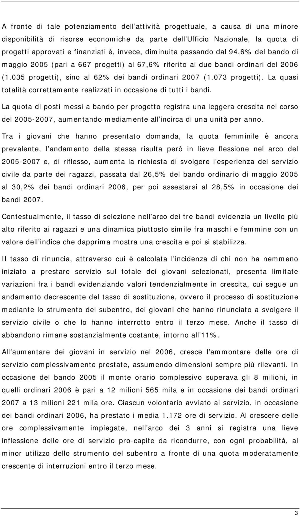 073 progetti). La quasi totalità correttamente realizzati in occasione di tutti i bandi.