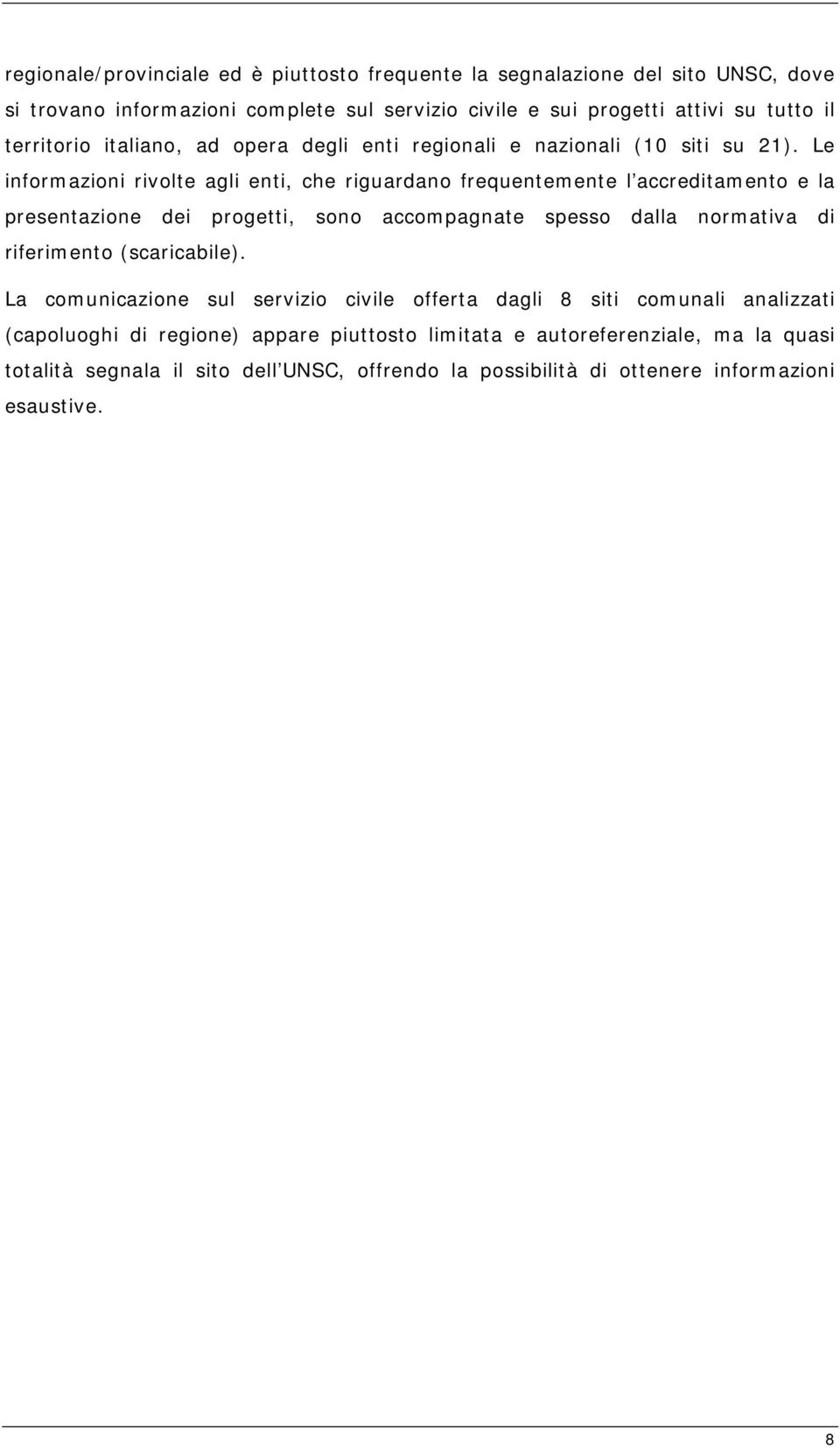 Le informazioni rivolte agli enti, che riguardano frequentemente l accreditamento e la presentazione dei progetti, sono accompagnate spesso dalla normativa di riferimento