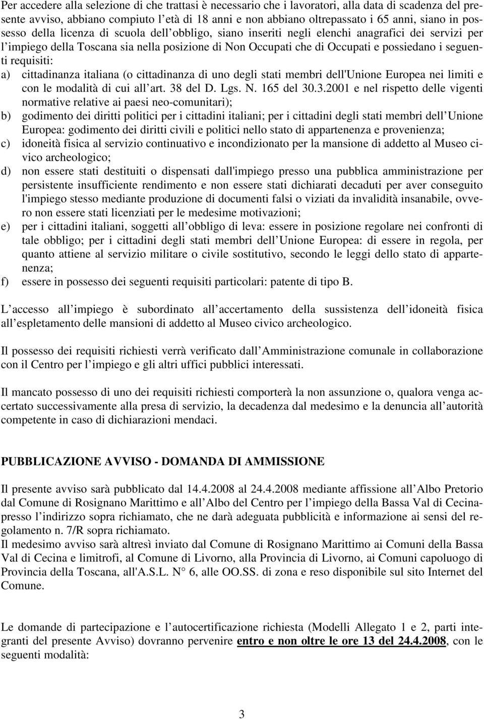 seguenti requisiti: a) cittadinanza italiana (o cittadinanza di uno degli stati membri dell'unione Europea nei limiti e con le modalità di cui all art. 38