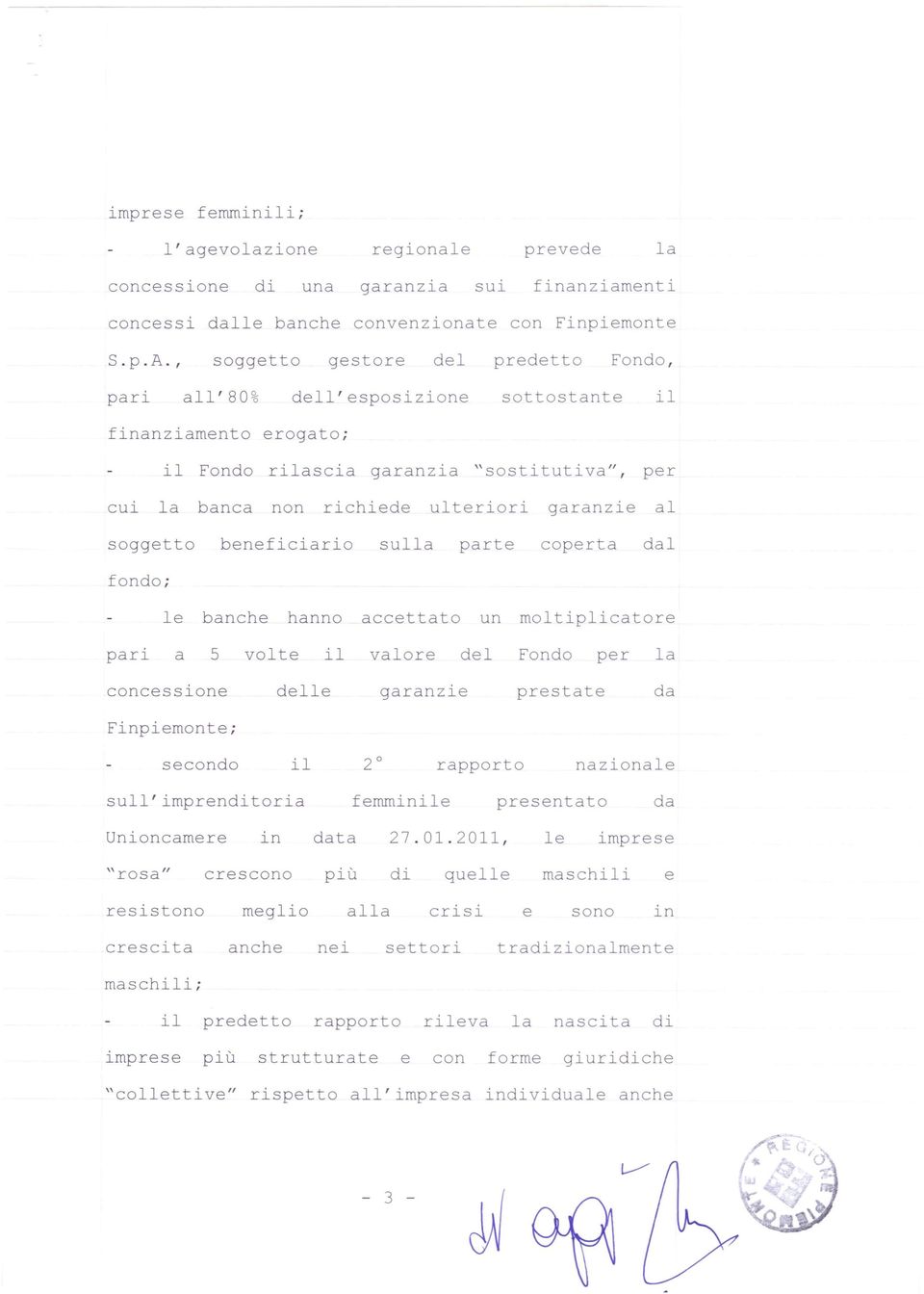 al soggetto fondo; beneficiario sulla parte coperta dal le banche hanno accettato un moltiplicatore pari a 5 volte il valore del Fondo per la concessione delle garanzie prestate da Finpiemonte;