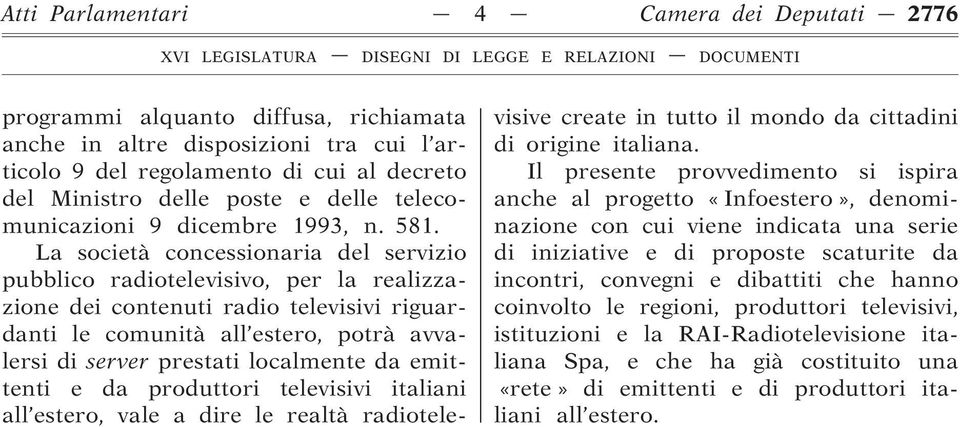 La società concessionaria del servizio pubblico radiotelevisivo, per la realizzazione dei contenuti radio televisivi riguardanti le comunità all estero, potrà avvalersi di server prestati localmente