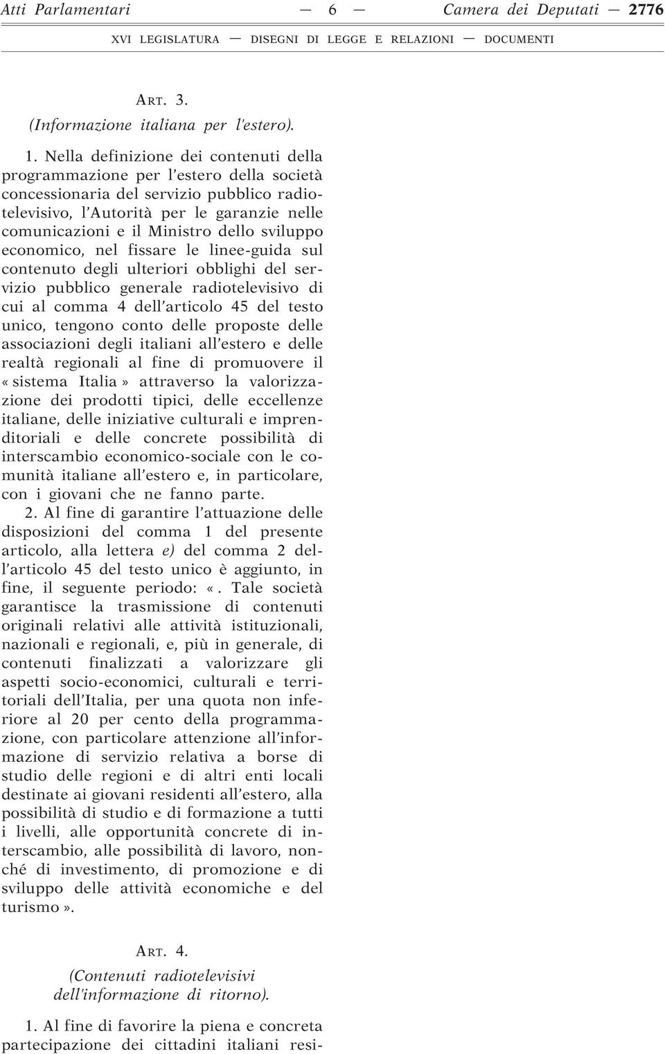 dello sviluppo economico, nel fissare le linee-guida sul contenuto degli ulteriori obblighi del servizio pubblico generale radiotelevisivo di cui al comma 4 dell articolo 45 del testo unico, tengono