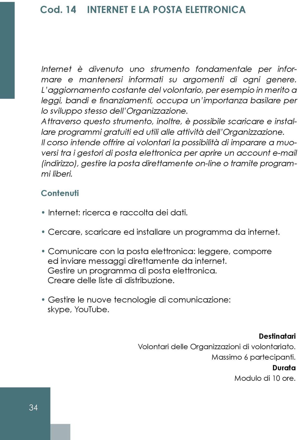 Attraverso questo strumento, inoltre, è possibile scaricare e installare programmi gratuiti ed utili alle attività dell Organizzazione.